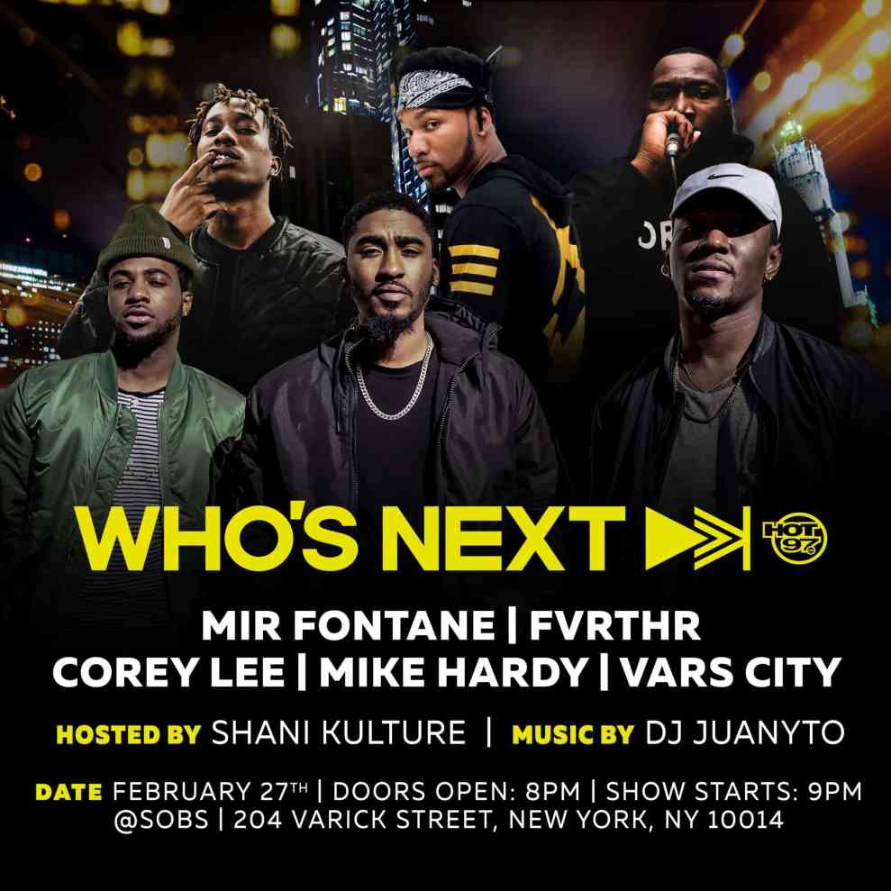 Who's Next Hot 97 Mir Fontan|Fvrthr|Corey Lee|Mike Hardy|Vars City Hosted By Shani Kulture| Music By DJ Juanyto Date Feb 27