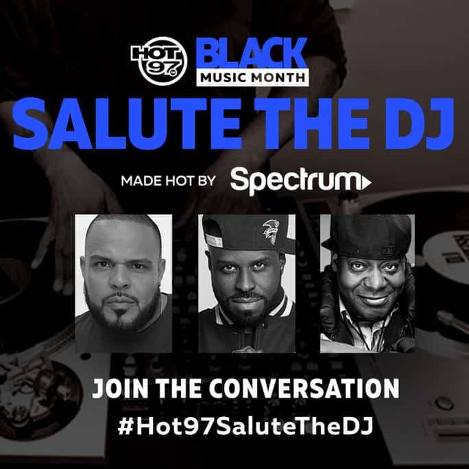 Hot 97 Black Music Month Salute the DJ Made Hot by Spectrum Join the Conversation #Hot97SaluteTheDJ