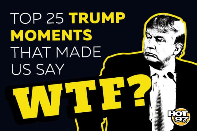 Hot 97 Top 25 Trump Moments That Made Us Say WTF?
