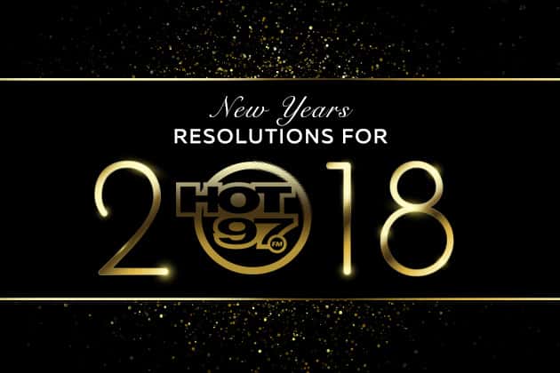 Hot 97 New Years Resolutions for 2018